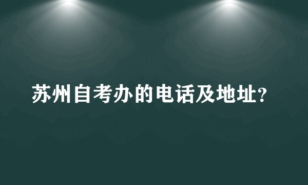 苏州自考办的电话及地址？