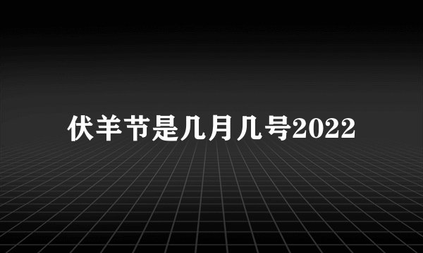 伏羊节是几月几号2022