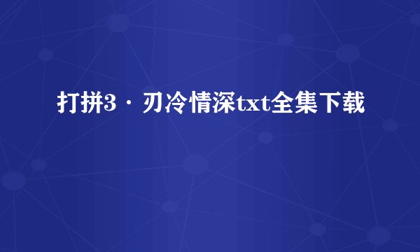 打拼3·刃冷情深txt全集下载