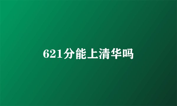 621分能上清华吗