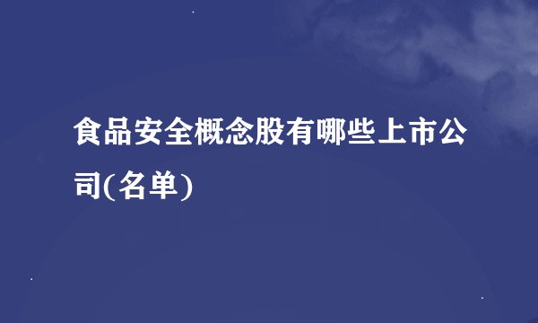 食品安全概念股有哪些上市公司(名单)