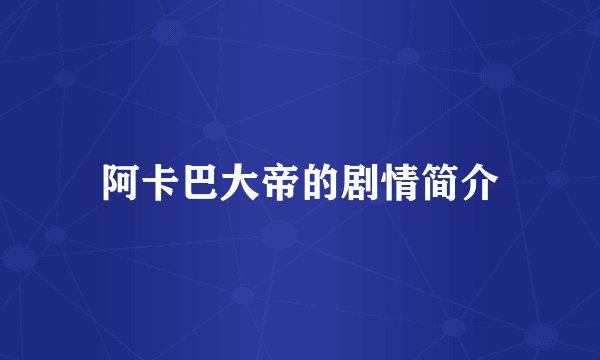 阿卡巴大帝的剧情简介