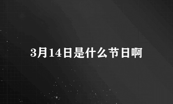 3月14日是什么节日啊
