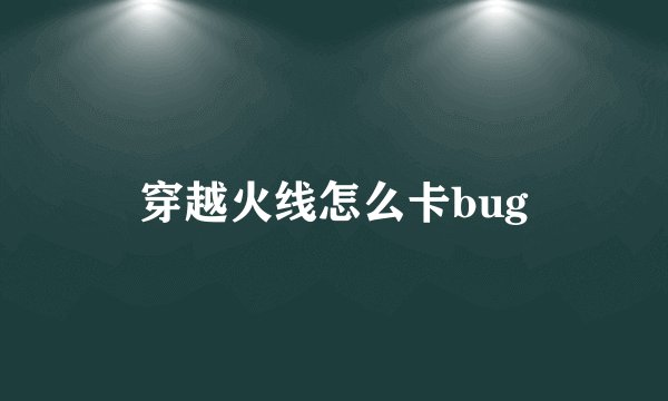 穿越火线怎么卡bug