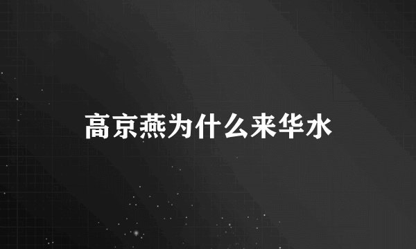 高京燕为什么来华水
