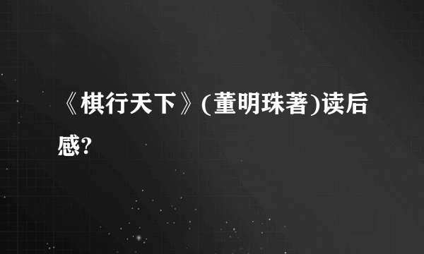 《棋行天下》(董明珠著)读后感?