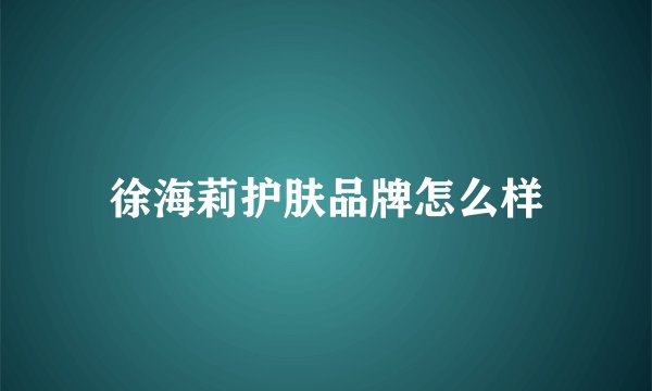 徐海莉护肤品牌怎么样