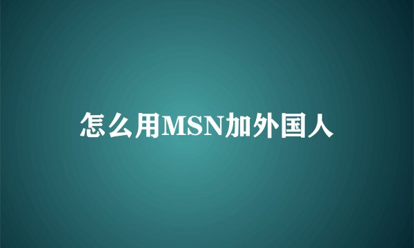 怎么用MSN加外国人
