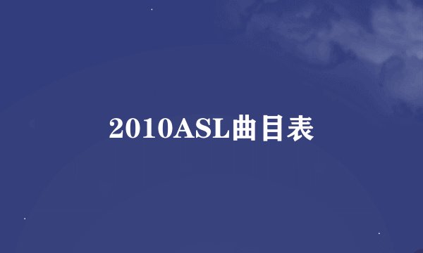 2010ASL曲目表