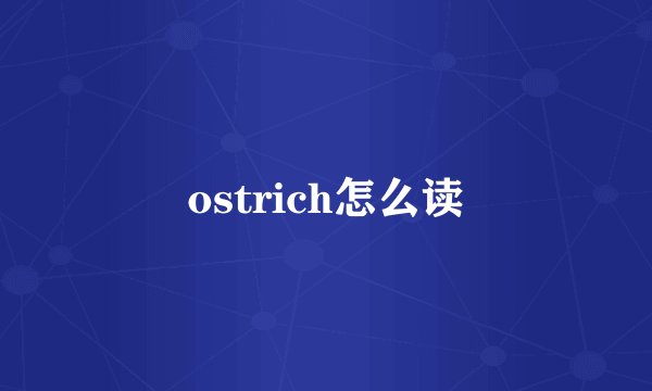 ostrich怎么读