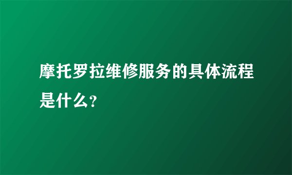 摩托罗拉维修服务的具体流程是什么？