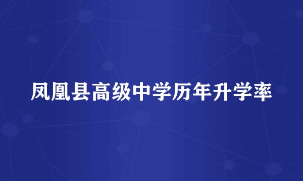 凤凰县高级中学历年升学率