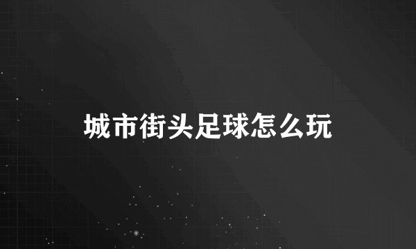 城市街头足球怎么玩