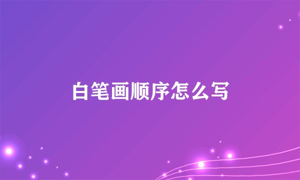 白笔画顺序怎么写