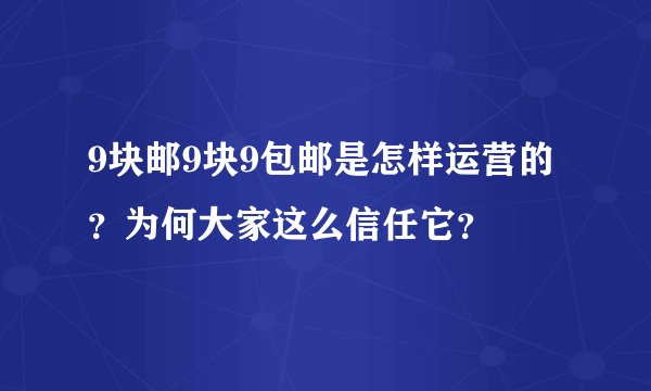 9块邮9块9包邮是怎样运营的？为何大家这么信任它？