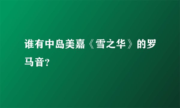 谁有中岛美嘉《雪之华》的罗马音？