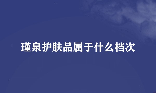 瑾泉护肤品属于什么档次