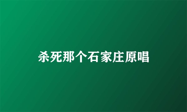 杀死那个石家庄原唱
