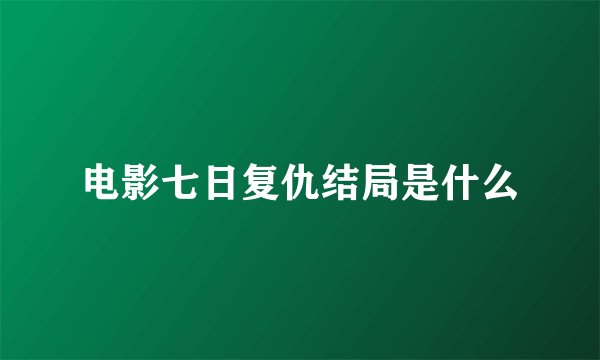 电影七日复仇结局是什么
