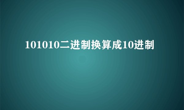 101010二进制换算成10进制