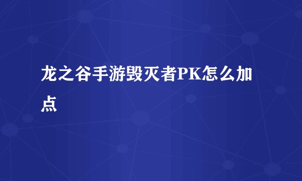 龙之谷手游毁灭者PK怎么加点