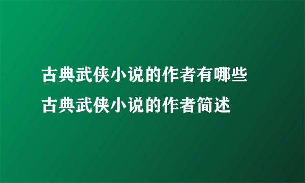 古典武侠小说的作者有哪些 古典武侠小说的作者简述