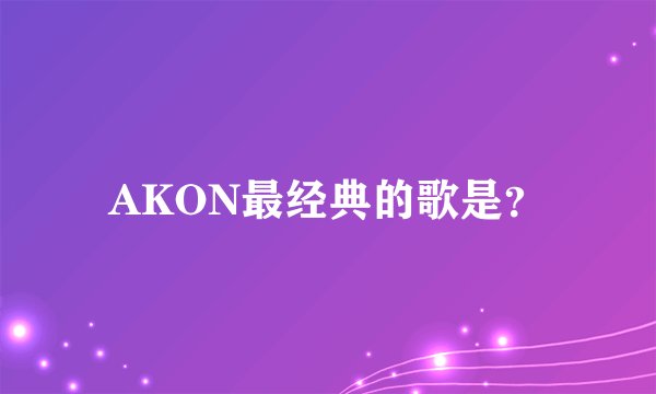 AKON最经典的歌是？