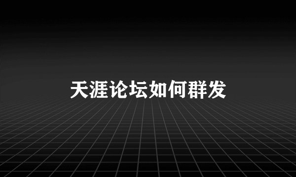 天涯论坛如何群发