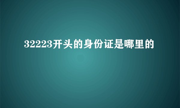 32223开头的身份证是哪里的