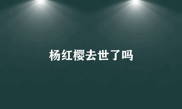 杨红樱去世了吗