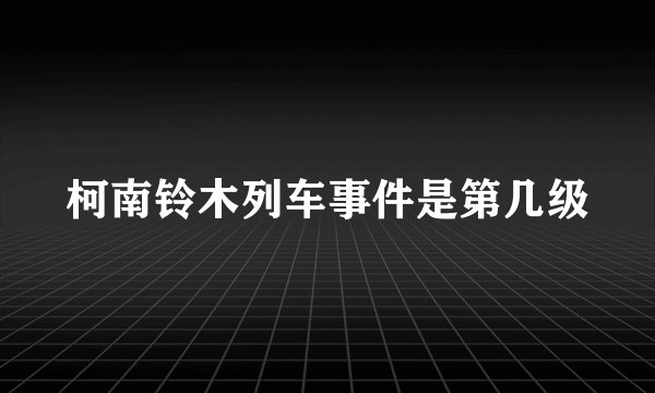 柯南铃木列车事件是第几级