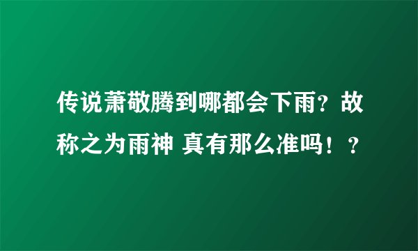 传说萧敬腾到哪都会下雨？故称之为雨神 真有那么准吗！？