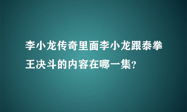 李小龙传奇里面李小龙跟泰拳王决斗的内容在哪一集？