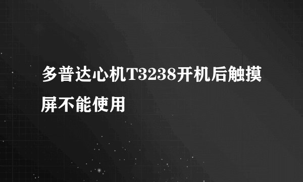 多普达心机T3238开机后触摸屏不能使用