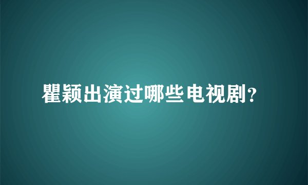 瞿颖出演过哪些电视剧？