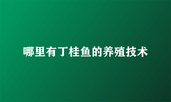 哪里有丁桂鱼的养殖技术