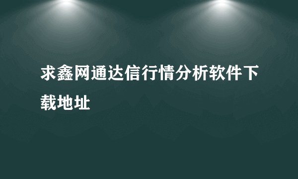 求鑫网通达信行情分析软件下载地址