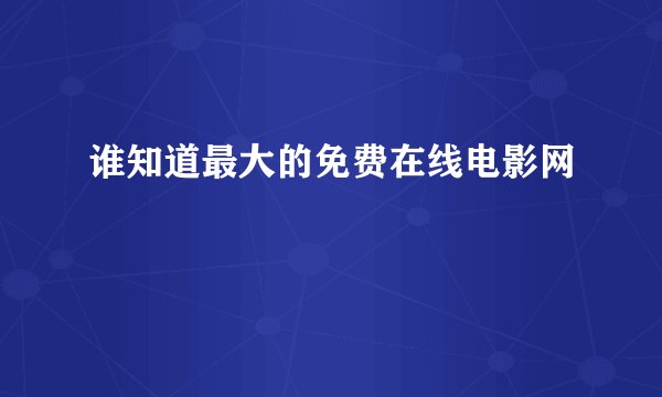 谁知道最大的免费在线电影网