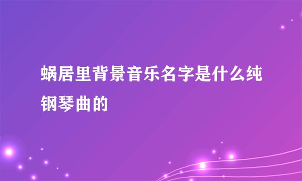 蜗居里背景音乐名字是什么纯钢琴曲的