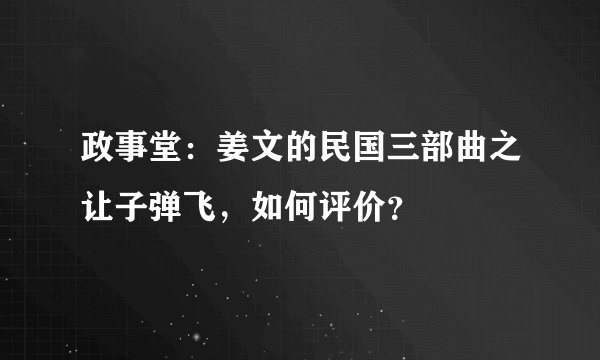 政事堂：姜文的民国三部曲之让子弹飞，如何评价？