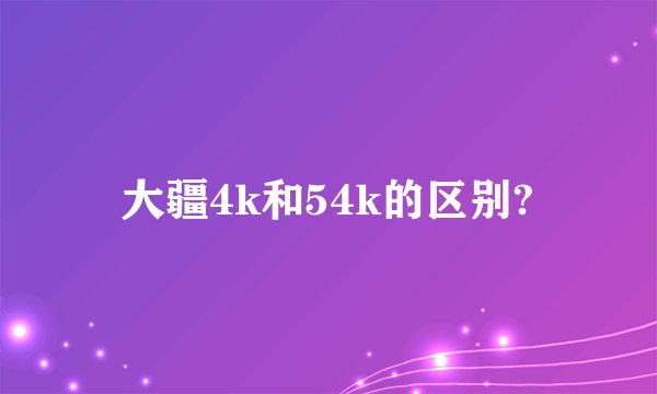 大疆4k和54k的区别?
