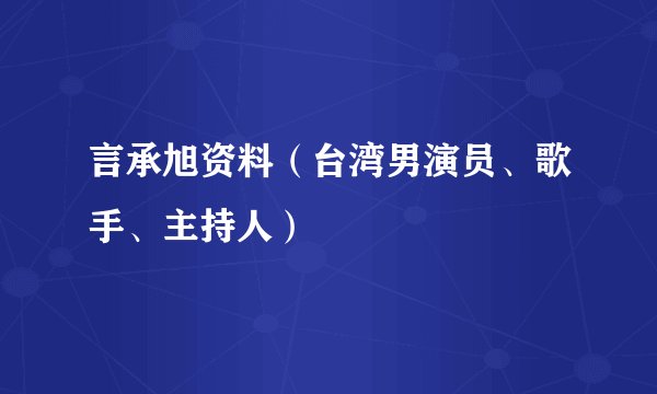 言承旭资料（台湾男演员、歌手、主持人）