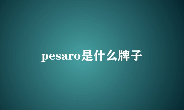pesaro是什么牌子