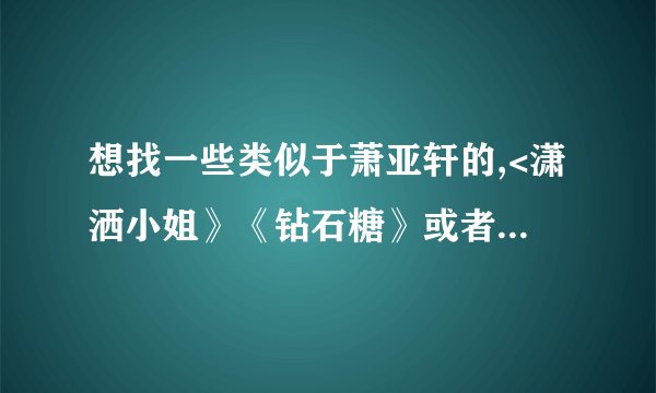 想找一些类似于萧亚轩的,<潇洒小姐》《钻石糖》或者《high歌》《薇多莉亚的秘密》这样有节奏的歌