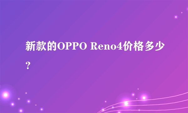 新款的OPPO Reno4价格多少？