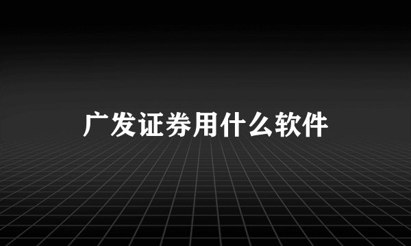 广发证券用什么软件