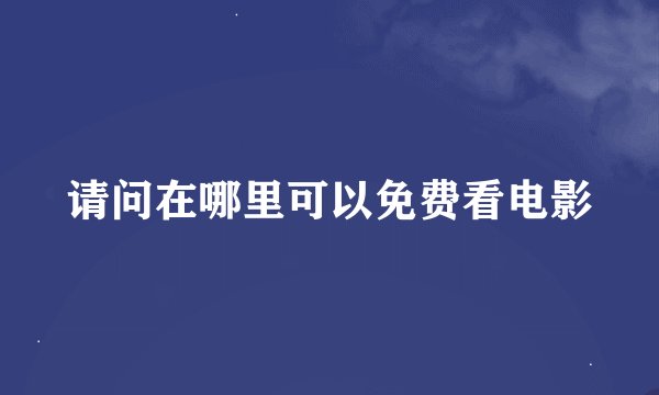 请问在哪里可以免费看电影