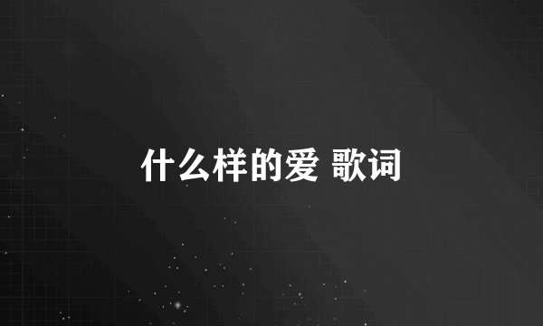什么样的爱 歌词