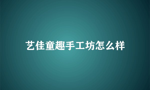 艺佳童趣手工坊怎么样