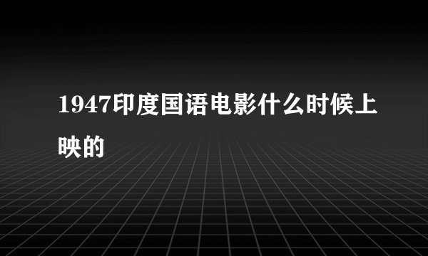 1947印度国语电影什么时候上映的